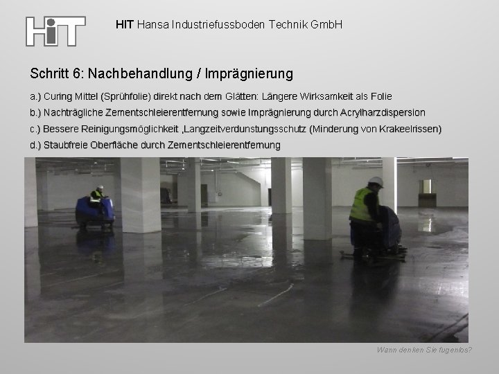HIT Hansa Industriefussboden Technik Gmb. H Schritt 6: Nachbehandlung / Imprägnierung a. ) Curing