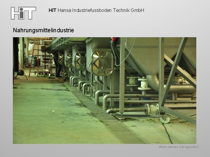 HIT Hansa Industriefussboden Technik Gmb. H Nahrungsmittelindustrie Wann denken Sie fugenlos? 