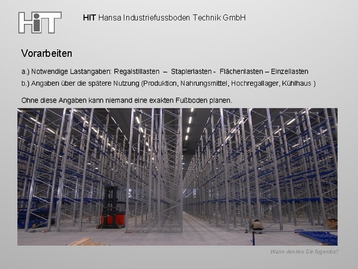 HIT Hansa Industriefussboden Technik Gmb. H Vorarbeiten a. ) Notwendige Lastangaben: Regalstillasten – Staplerlasten