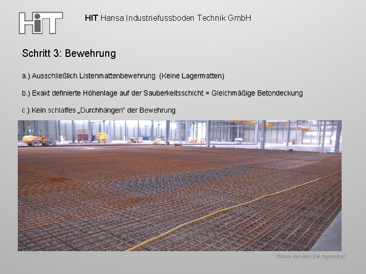 HIT Hansa Industriefussboden Technik Gmb. H Schritt 3: Bewehrung a. ) Ausschließlich Listenmattenbewehrung (Keine