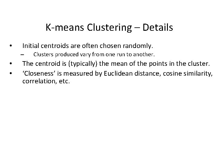 K-means Clustering – Details • Initial centroids are often chosen randomly. – • • K-means Clustering – Details • Initial centroids are often chosen randomly. – • •