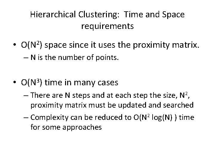 Hierarchical Clustering: Time and Space requirements • O(N 2) space since it uses the