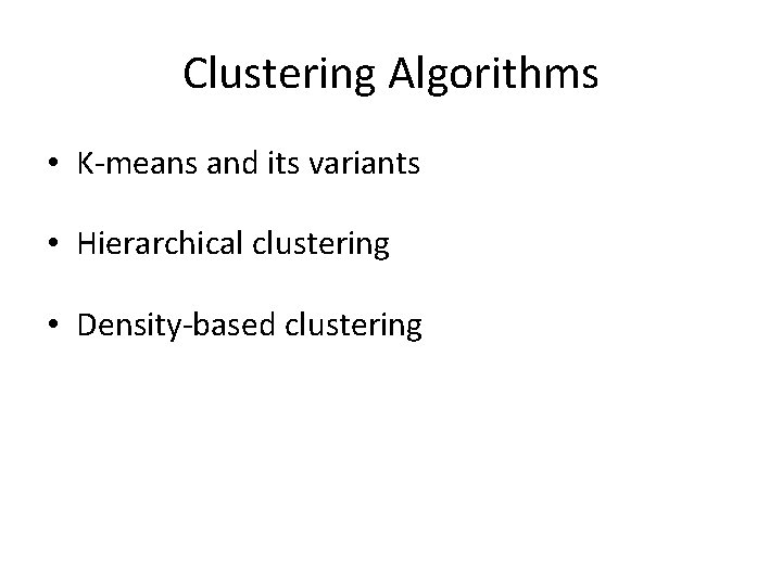 Clustering Algorithms • K-means and its variants • Hierarchical clustering • Density-based clustering 