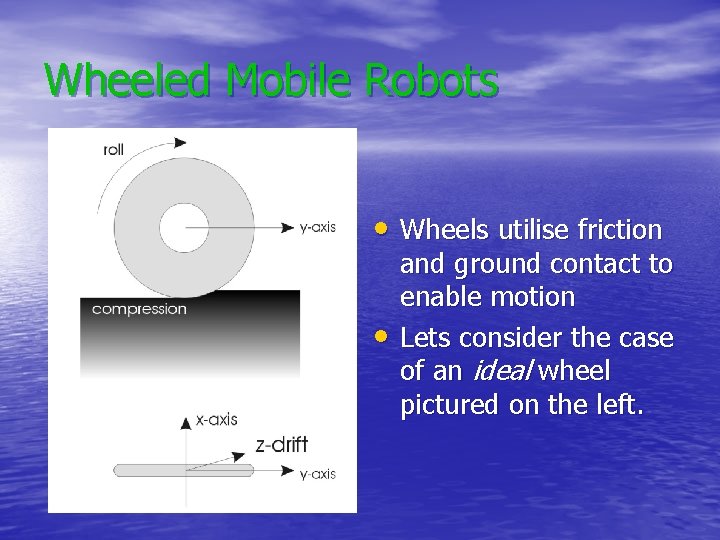 Wheeled Mobile Robots • Wheels utilise friction • and ground contact to enable motion