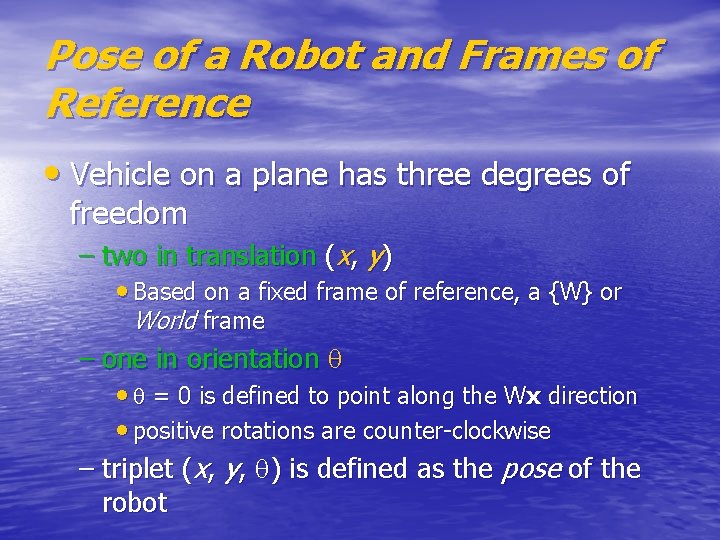 Pose of a Robot and Frames of Reference • Vehicle on a plane has