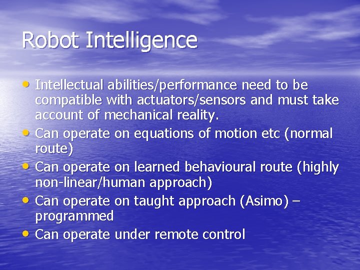 Robot Intelligence • Intellectual abilities/performance need to be • • compatible with actuators/sensors and