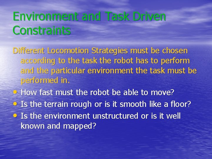 Environment and Task Driven Constraints Different Locomotion Strategies must be chosen according to the