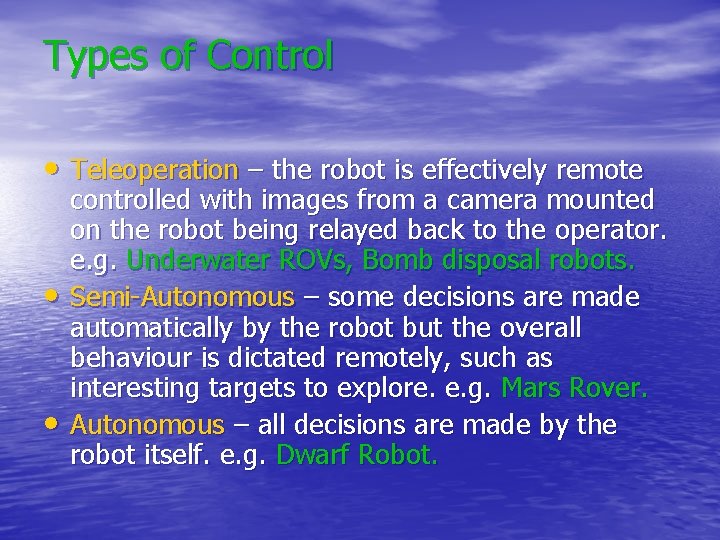 Types of Control • Teleoperation – the robot is effectively remote • • controlled