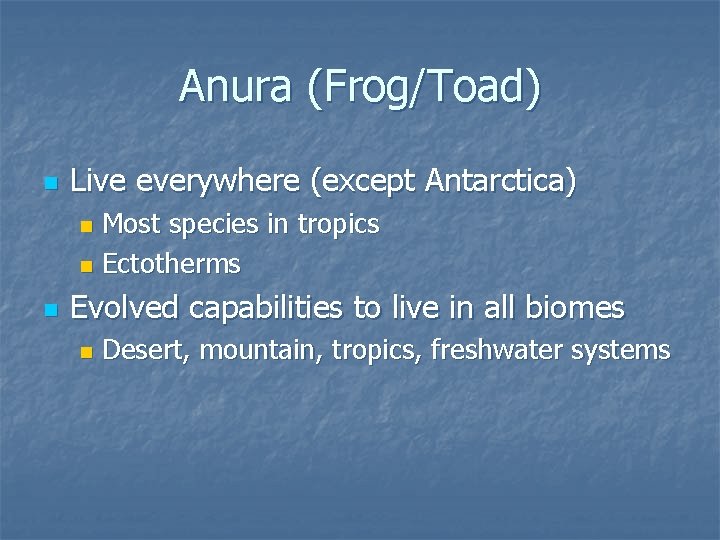 Anura (Frog/Toad) n Live everywhere (except Antarctica) Most species in tropics n Ectotherms n