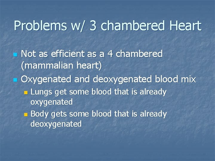 Problems w/ 3 chambered Heart n n Not as efficient as a 4 chambered