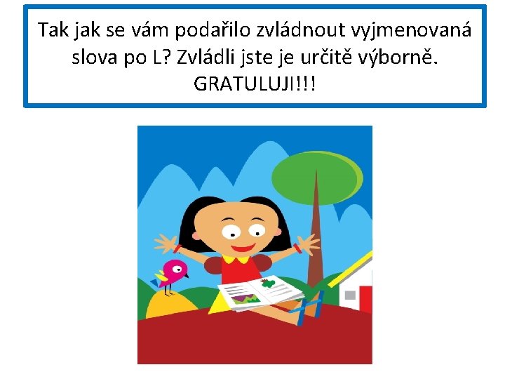 Tak jak se vám podařilo zvládnout vyjmenovaná slova po L? Zvládli jste je určitě