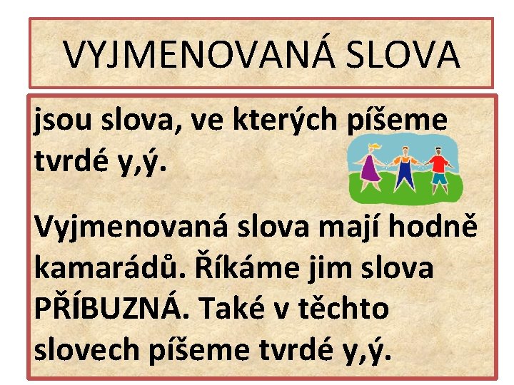 VYJMENOVANÁ SLOVA jsou slova, ve kterých píšeme tvrdé y, ý. Vyjmenovaná slova mají hodně