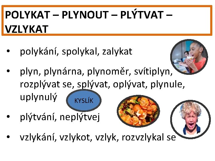 POLYKAT – PLYNOUT – PLÝTVAT – VZLYKAT • polykání, spolykal, zalykat • plyn, plynárna,