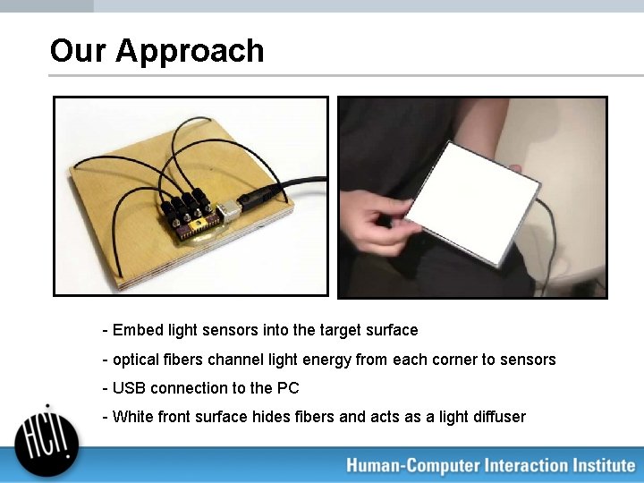 Our Approach - Embed light sensors into the target surface - optical fibers channel