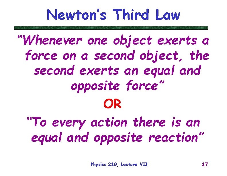 Newton’s Third Law “Whenever one object exerts a force on a second object, the