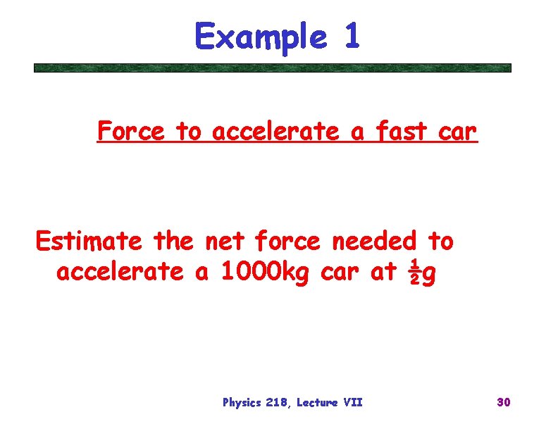 Example 1 Force to accelerate a fast car Estimate the net force needed to