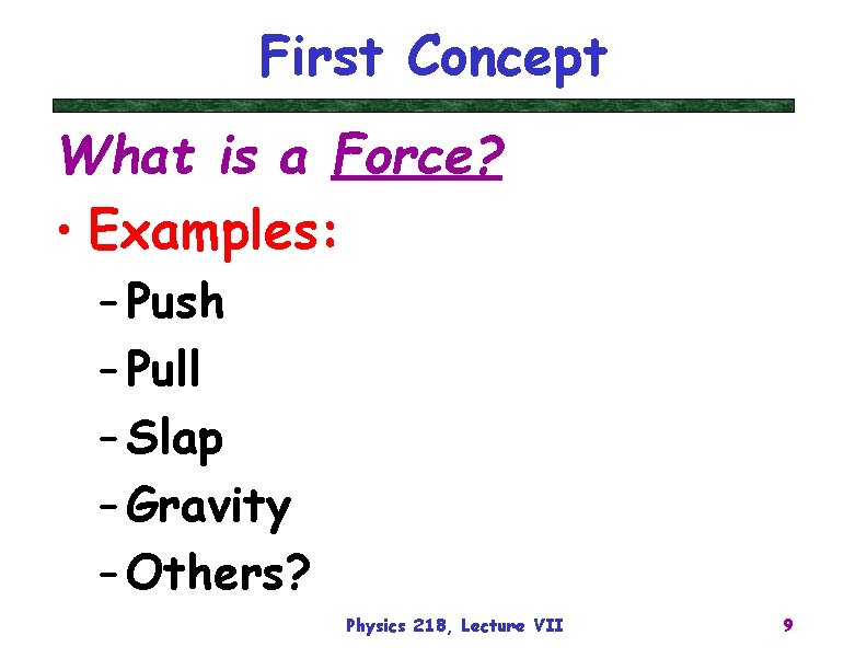 First Concept What is a Force? • Examples: – Push – Pull – Slap