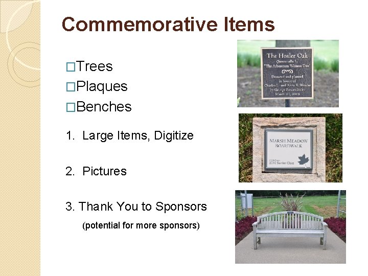 Commemorative Items �Trees �Plaques �Benches 1. Large Items, Digitize 2. Pictures 3. Thank You