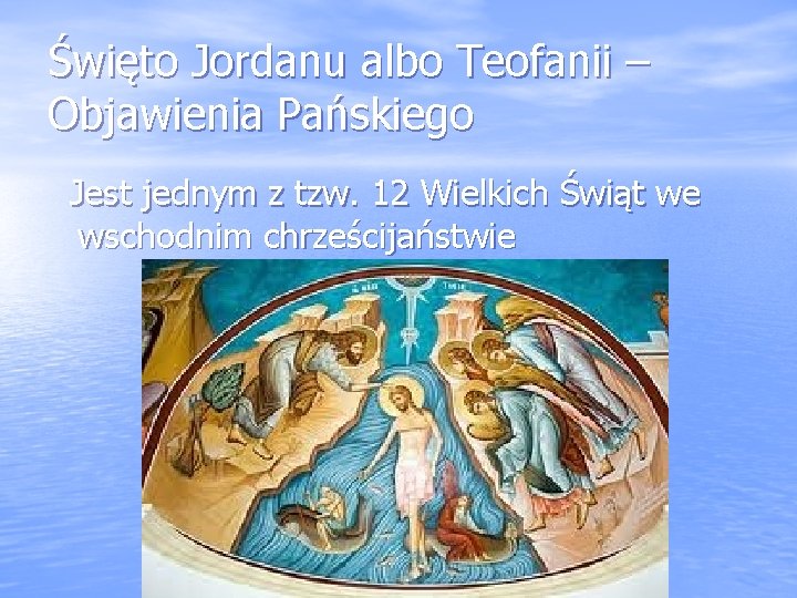 Święto Jordanu albo Teofanii – Objawienia Pańskiego Jest jednym z tzw. 12 Wielkich Świąt