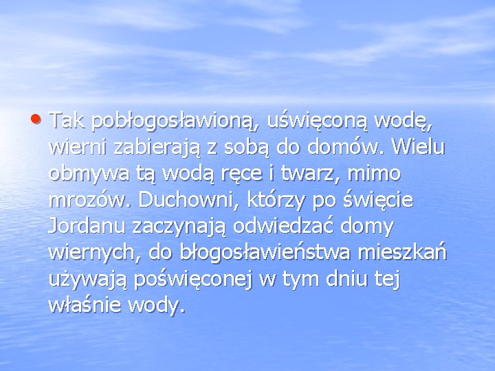  • Tak pobłogosławioną, uświęconą wodę, wierni zabierają z sobą do domów. Wielu obmywa