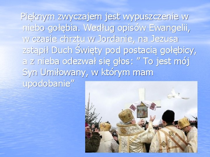  Pięknym zwyczajem jest wypuszczenie w niebo gołębia. Według opisów Ewangelii, w czasie chrztu