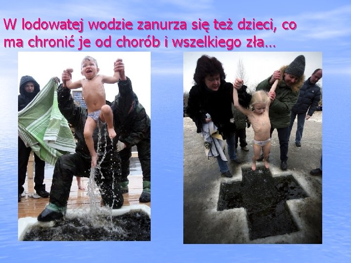 W lodowatej wodzie zanurza się też dzieci, co ma chronić je od chorób i