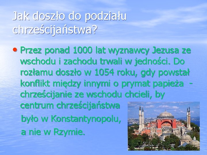 Jak doszło do podziału chrześcijaństwa? • Przez ponad 1000 lat wyznawcy Jezusa ze wschodu