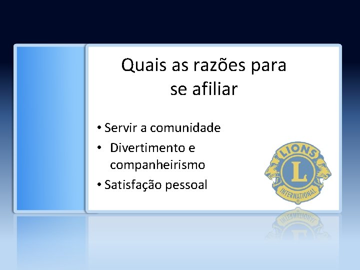 Quais as razões para se afiliar • Servir a comunidade • Divertimento e companheirismo