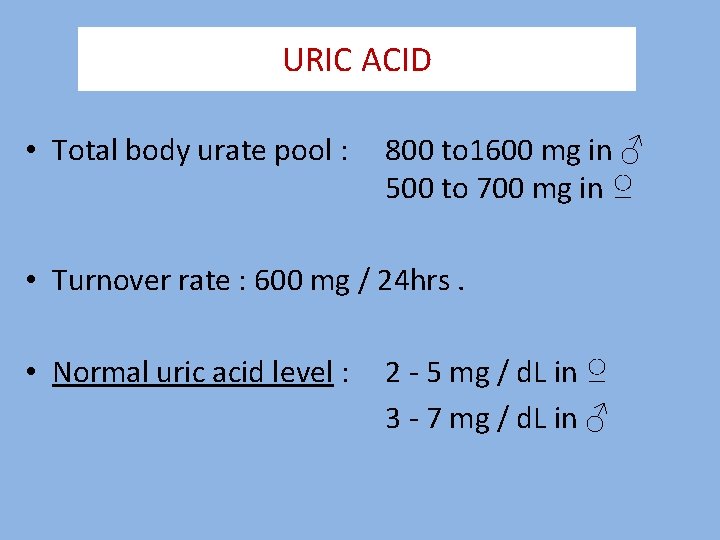 URIC ACID • Total body urate pool : 800 to 1600 mg in ♂