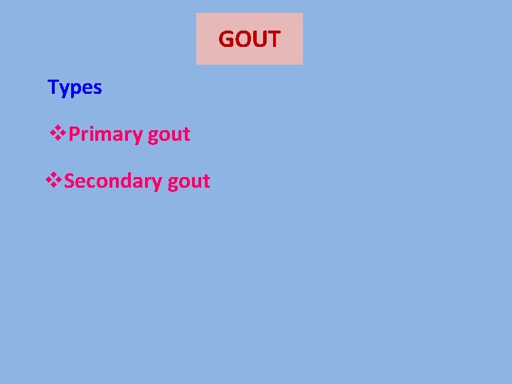 GOUT Types v. Primary gout v. Secondary gout 