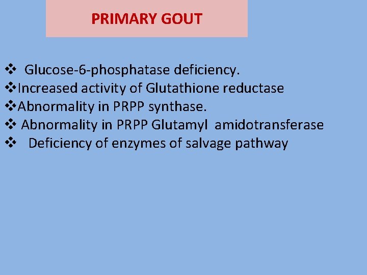 PRIMARY GOUT v Glucose-6 -phosphatase deficiency. v. Increased activity of Glutathione reductase v. Abnormality