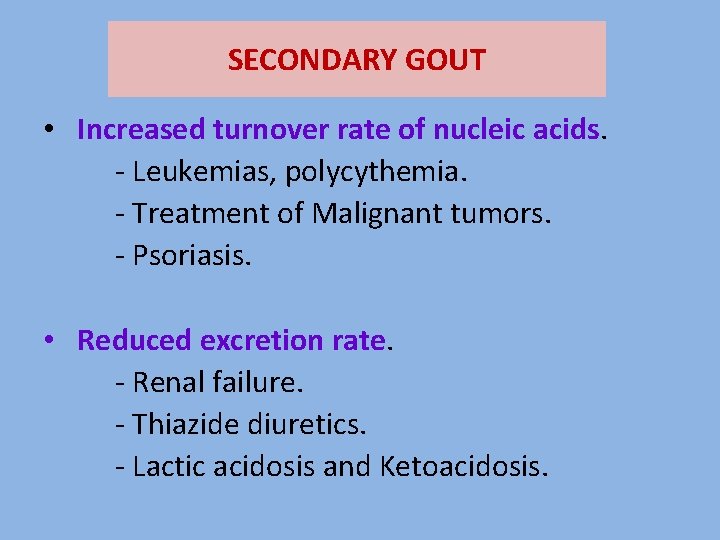 SECONDARY GOUT • Increased turnover rate of nucleic acids. - Leukemias, polycythemia. - Treatment