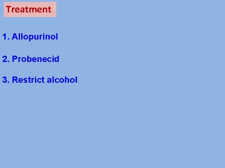 Treatment 1. Allopurinol 2. Probenecid 3. Restrict alcohol 