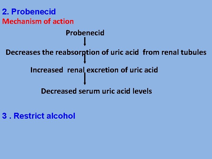 2. Probenecid Mechanism of action Probenecid Decreases the reabsorption of uric acid from renal