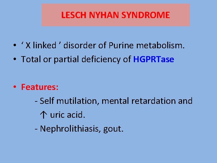 LESCH NYHAN SYNDROME • ‘ X linked ’ disorder of Purine metabolism. • Total