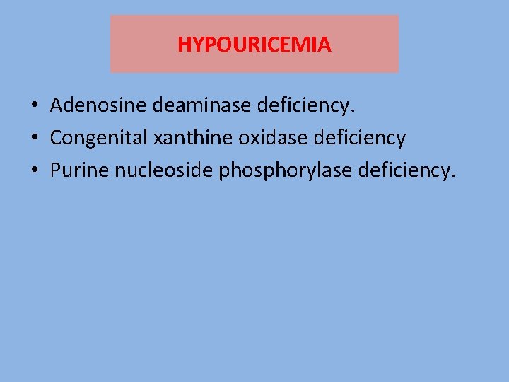 HYPOURICEMIA • Adenosine deaminase deficiency. • Congenital xanthine oxidase deficiency • Purine nucleoside phosphorylase