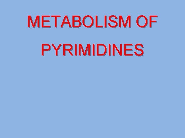 METABOLISM OF PYRIMIDINES 
