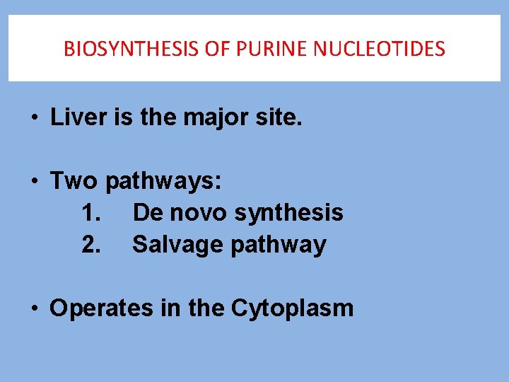 BIOSYNTHESIS OF PURINE NUCLEOTIDES • Liver is the major site. • Two pathways: 1.