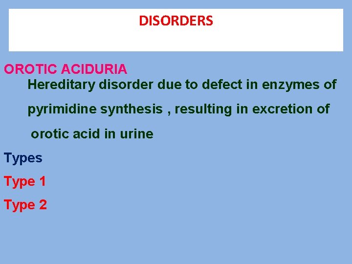 DISORDERS OROTIC ACIDURIA Hereditary disorder due to defect in enzymes of pyrimidine synthesis ,