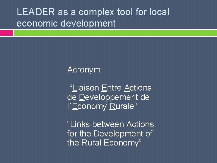 LEADER as a complex tool for local economic development Acronym: “Liaison Entre Actions de