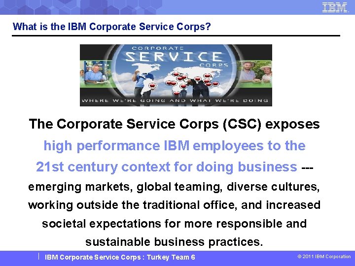 What is the IBM Corporate Service Corps? The Corporate Service Corps (CSC) exposes high