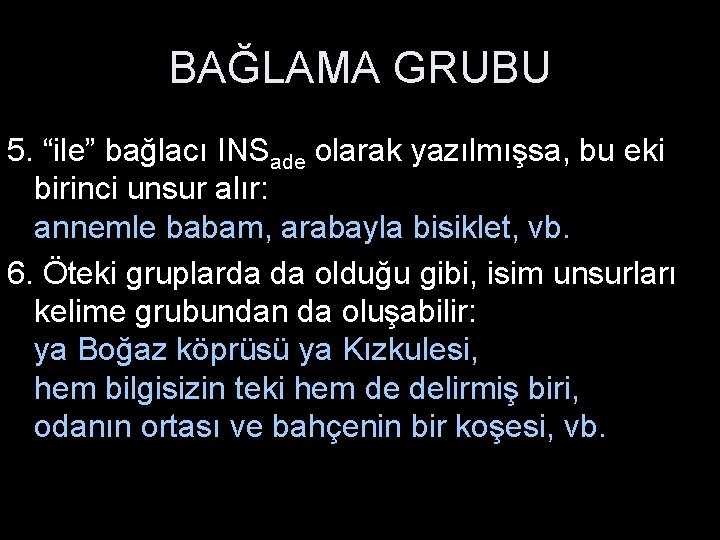 BAĞLAMA GRUBU 5. “ile” bağlacı INSade olarak yazılmışsa, bu eki birinci unsur alır: annemle