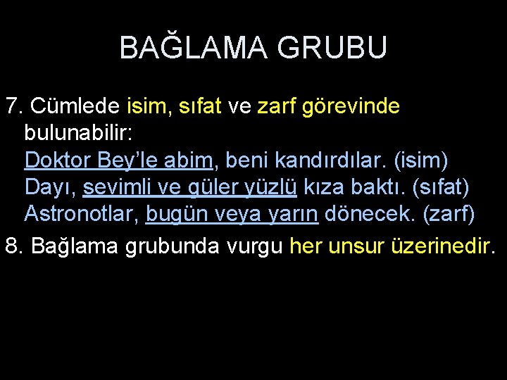BAĞLAMA GRUBU 7. Cümlede isim, sıfat ve zarf görevinde bulunabilir: Doktor Bey’le abim, beni