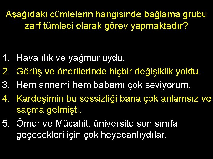 Aşağıdaki cümlelerin hangisinde bağlama grubu zarf tümleci olarak görev yapmaktadır? 1. 2. 3. 4.