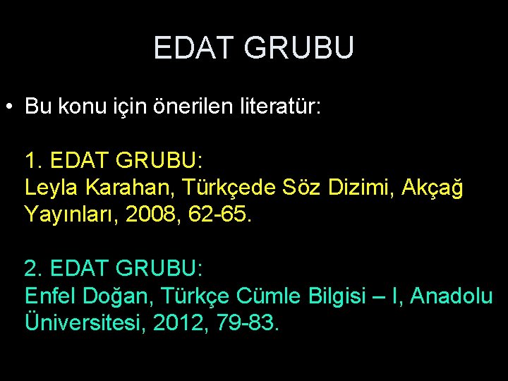 EDAT GRUBU • Bu konu için önerilen literatür: 1. EDAT GRUBU: Leyla Karahan, Türkçede