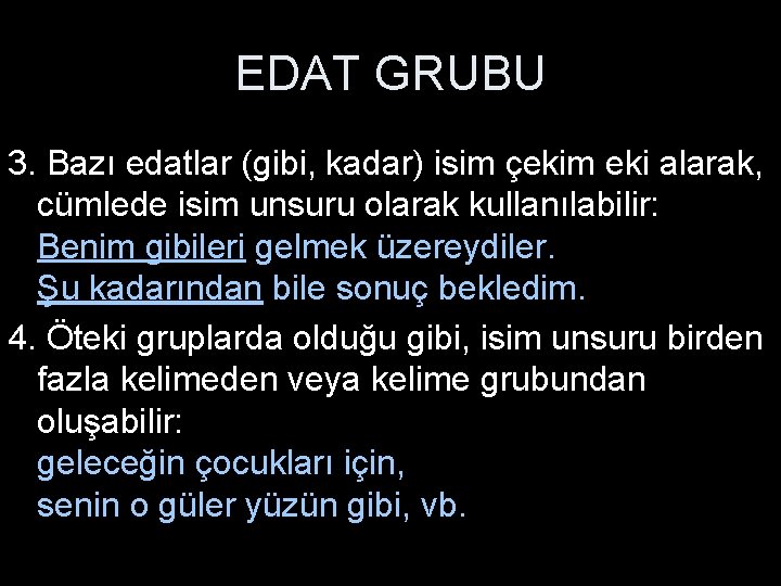 EDAT GRUBU 3. Bazı edatlar (gibi, kadar) isim çekim eki alarak, cümlede isim unsuru