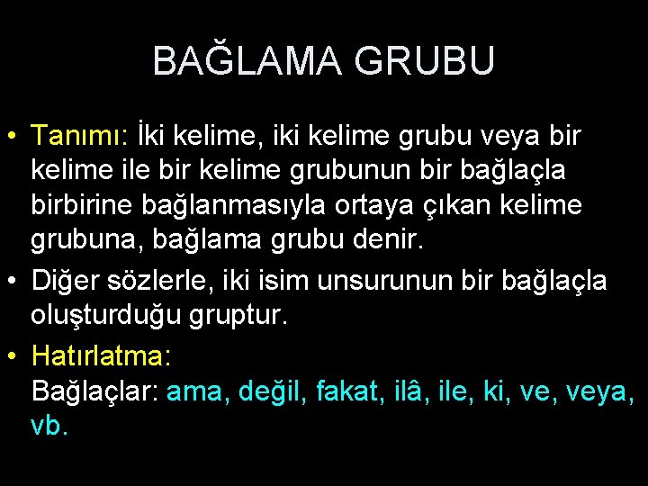 BAĞLAMA GRUBU • Tanımı: İki kelime, iki kelime grubu veya bir kelime ile bir