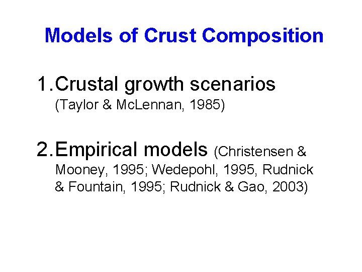 Models of Crust Composition 1. Crustal growth scenarios (Taylor & Mc. Lennan, 1985) 2.