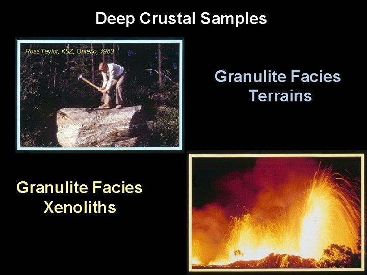 Deep Crustal Samples Ross Taylor, KSZ, Ontario, 1983 Granulite Facies Terrains Granulite Facies Xenoliths