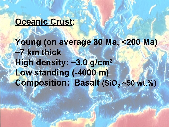 Oceanic Crust: Young (on average 80 Ma, <200 Ma) ~7 km thick High density: